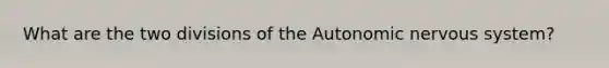 What are the two divisions of the Autonomic nervous system?