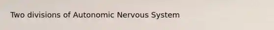 Two divisions of Autonomic Nervous System