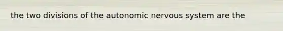 the two divisions of <a href='https://www.questionai.com/knowledge/kMqcwgxBsH-the-autonomic-nervous-system' class='anchor-knowledge'>the autonomic <a href='https://www.questionai.com/knowledge/kThdVqrsqy-nervous-system' class='anchor-knowledge'>nervous system</a></a> are the