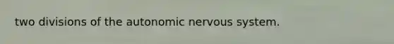 two divisions of the autonomic nervous system.