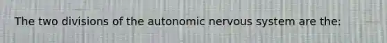 The two divisions of the autonomic nervous system are the: