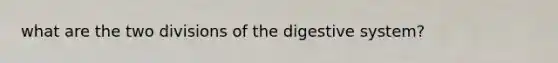 what are the two divisions of the digestive system?