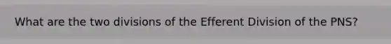 What are the two divisions of the Efferent Division of the PNS?