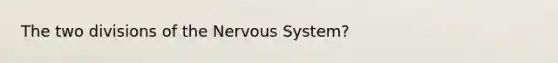 The two divisions of the Nervous System?