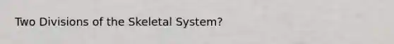 Two Divisions of the Skeletal System?