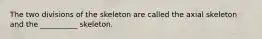 The two divisions of the skeleton are called the axial skeleton and the __________ skeleton.