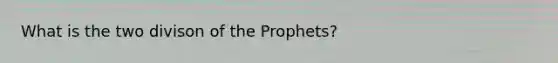 What is the two divison of the Prophets?