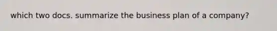 which two docs. summarize the business plan of a company?