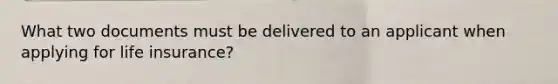 What two documents must be delivered to an applicant when applying for life insurance?