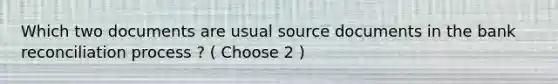 Which two documents are usual source documents in the bank reconciliation process ? ( Choose 2 )