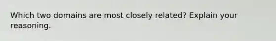 Which two domains are most closely related? Explain your reasoning.