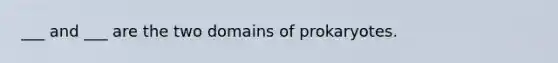 ___ and ___ are the two domains of prokaryotes.