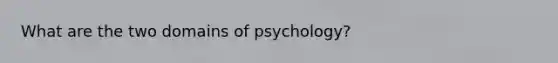 What are the two domains of psychology?