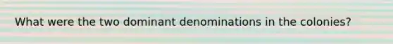 What were the two dominant denominations in the colonies?