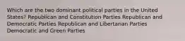 Which are the two dominant political parties in the United States? Republican and Constitution Parties Republican and Democratic Parties Republican and Libertarian Parties Democratic and Green Parties