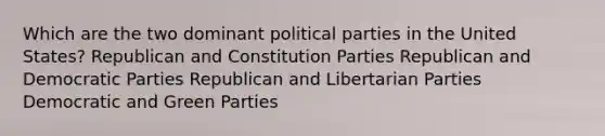 Which are the two dominant political parties in the United States? Republican and Constitution Parties Republican and Democratic Parties Republican and Libertarian Parties Democratic and Green Parties