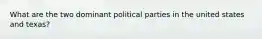 What are the two dominant political parties in the united states and texas?