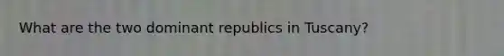 What are the two dominant republics in Tuscany?