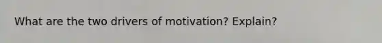 What are the two drivers of motivation? Explain?