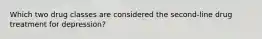 Which two drug classes are considered the second-line drug treatment for depression?