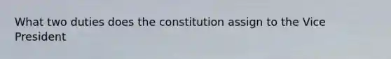 What two duties does the constitution assign to the Vice President