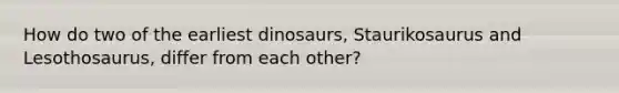 How do two of the earliest dinosaurs, Staurikosaurus and Lesothosaurus, differ from each other?