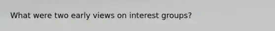 What were two early views on interest groups?