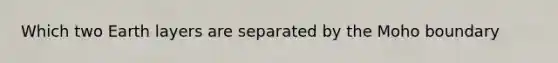 Which two Earth layers are separated by the Moho boundary