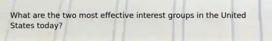 What are the two most effective interest groups in the United States today?