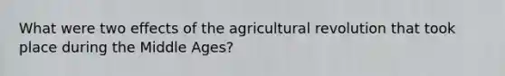 What were two effects of the agricultural revolution that took place during the Middle Ages?