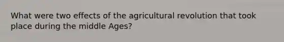 What were two effects of the agricultural revolution that took place during the middle Ages?