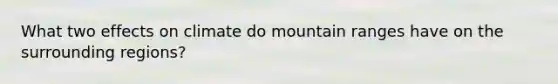 What two effects on climate do mountain ranges have on the surrounding regions?