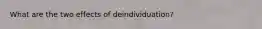 What are the two effects of deindividuation?