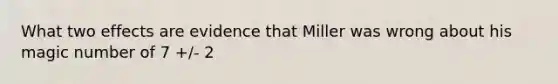 What two effects are evidence that Miller was wrong about his magic number of 7 +/- 2