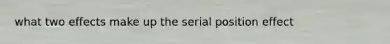 what two effects make up the serial position effect