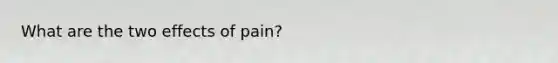 What are the two effects of pain?