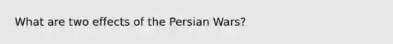 What are two effects of the Persian Wars?