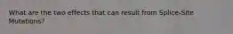 What are the two effects that can result from Splice-Site Mutations?
