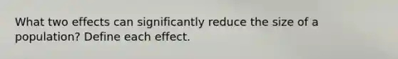 What two effects can significantly reduce the size of a population? Define each effect.