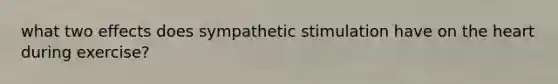 what two effects does sympathetic stimulation have on the heart during exercise?