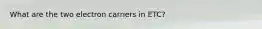 What are the two electron carriers in ETC?