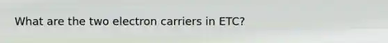 What are the two electron carriers in ETC?