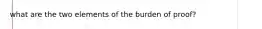 what are the two elements of the burden of proof?