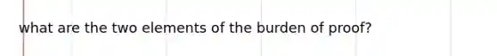 what are the two elements of the burden of proof?