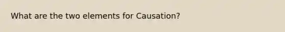 What are the two elements for Causation?