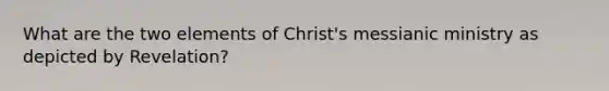 What are the two elements of Christ's messianic ministry as depicted by Revelation?