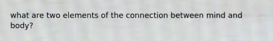 what are two elements of the connection between mind and body?