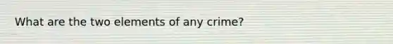 What are the two elements of any crime?