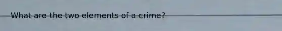 What are the two elements of a crime?