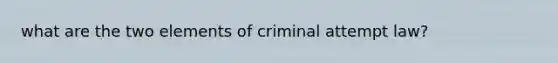 what are the two elements of criminal attempt law?